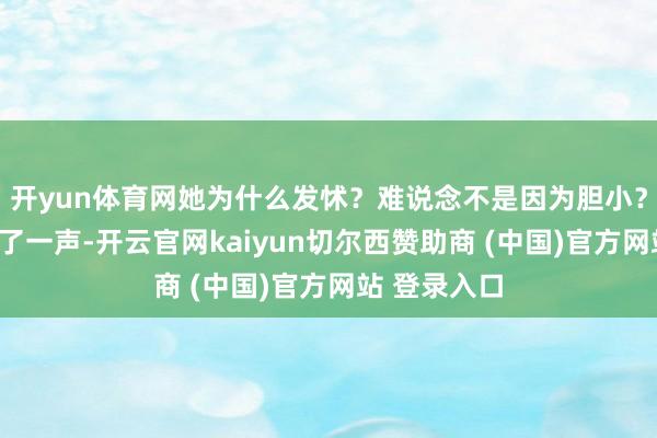 开yun体育网她为什么发怵？难说念不是因为胆小？”宋子遇哼了一声-开云官网kaiyun切尔西赞助商 (中国)官方网站 登录入口