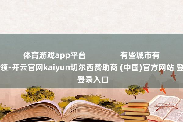 体育游戏app平台                有些城市有部门要领-开云官网kaiyun切尔西赞助商 (中国)官方网站 登录入口