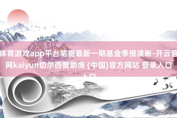 体育游戏app平台笔据最新一期基金季报清晰-开云官网kaiyun切尔西赞助商 (中国)官方网站 登录入口