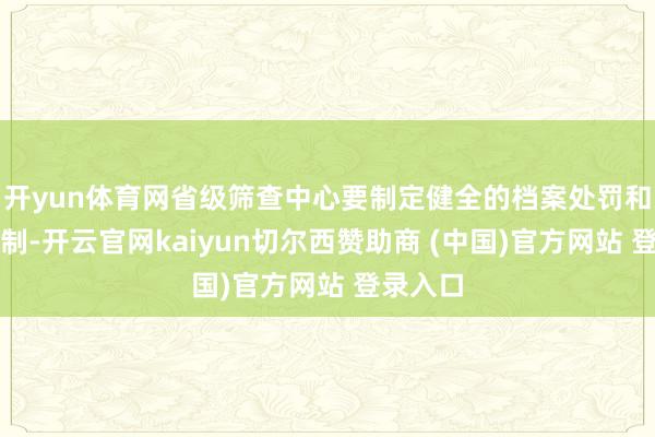 开yun体育网省级筛查中心要制定健全的档案处罚和随访轨制-开云官网kaiyun切尔西赞助商 (中国)官方网站 登录入口