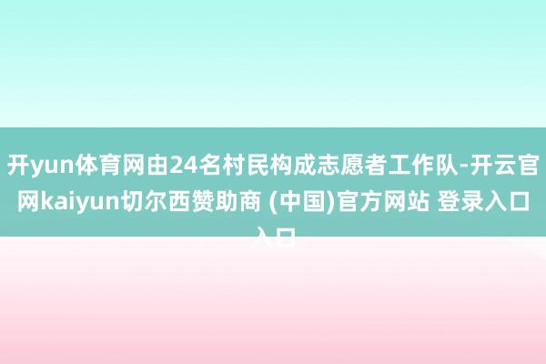 开yun体育网由24名村民构成志愿者工作队-开云官网kaiyun切尔西赞助商 (中国)官方网站 登录入口