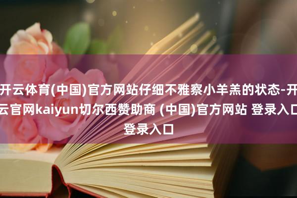 开云体育(中国)官方网站仔细不雅察小羊羔的状态-开云官网kaiyun切尔西赞助商 (中国)官方网站 登录入口