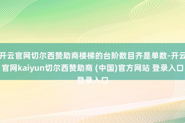 开云官网切尔西赞助商楼梯的台阶数目齐是单数-开云官网kaiyun切尔西赞助商 (中国)官方网站 登录入口