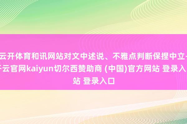 云开体育和讯网站对文中述说、不雅点判断保捏中立-开云官网kaiyun切尔西赞助商 (中国)官方网站 登录入口