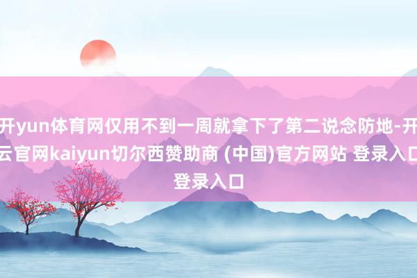 开yun体育网仅用不到一周就拿下了第二说念防地-开云官网kaiyun切尔西赞助商 (中国)官方网站 登录入口