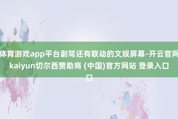 体育游戏app平台副驾还有联动的文娱屏幕-开云官网kaiyun切尔西赞助商 (中国)官方网站 登录入口