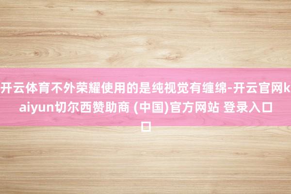 开云体育不外荣耀使用的是纯视觉有缠绵-开云官网kaiyun切尔西赞助商 (中国)官方网站 登录入口