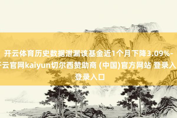 开云体育历史数据泄漏该基金近1个月下降3.09%-开云官网kaiyun切尔西赞助商 (中国)官方网站 登录入口