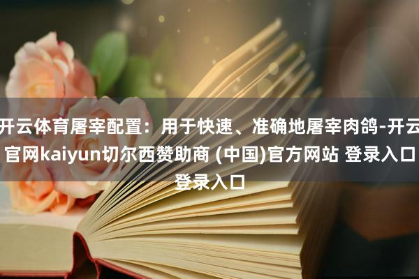 开云体育屠宰配置：用于快速、准确地屠宰肉鸽-开云官网kaiyun切尔西赞助商 (中国)官方网站 登录入口