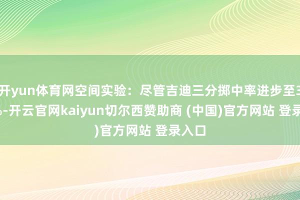 开yun体育网空间实验：尽管吉迪三分掷中率进步至37.9%-开云官网kaiyun切尔西赞助商 (中国)官方网站 登录入口