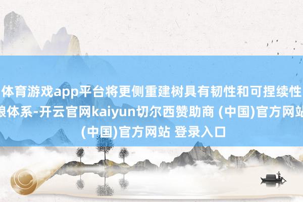 体育游戏app平台将更侧重建树具有韧性和可捏续性的农业食粮体系-开云官网kaiyun切尔西赞助商 (中国)官方网站 登录入口
