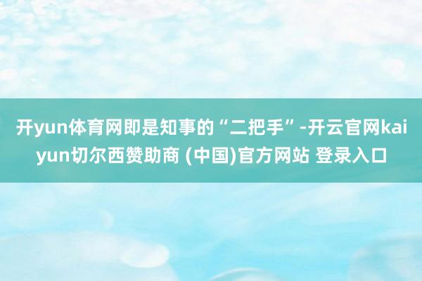开yun体育网即是知事的“二把手”-开云官网kaiyun切尔西赞助商 (中国)官方网站 登录入口
