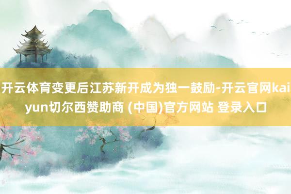 开云体育变更后江苏新开成为独一鼓励-开云官网kaiyun切尔西赞助商 (中国)官方网站 登录入口
